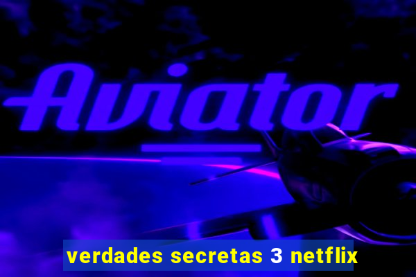 verdades secretas 3 netflix