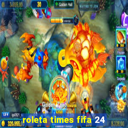 roleta times fifa 24