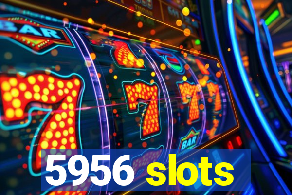 5956 slots