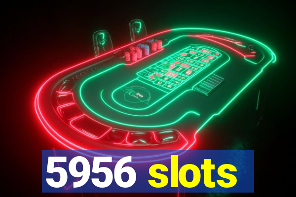 5956 slots