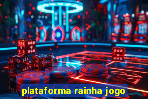 plataforma rainha jogo