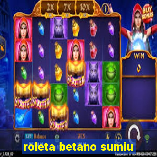 roleta betano sumiu