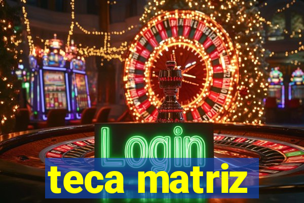 teca matriz