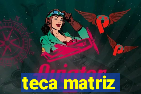 teca matriz