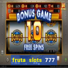 fruta slots 777 mega jackpot paga mesmo