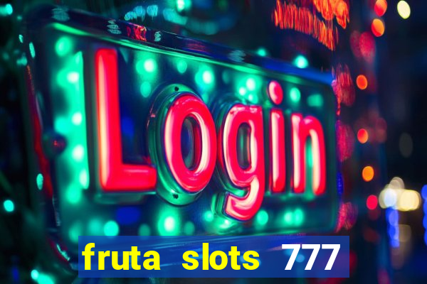 fruta slots 777 mega jackpot paga mesmo