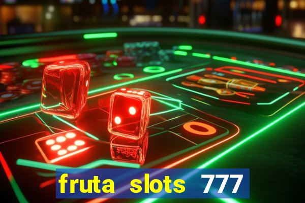 fruta slots 777 mega jackpot paga mesmo