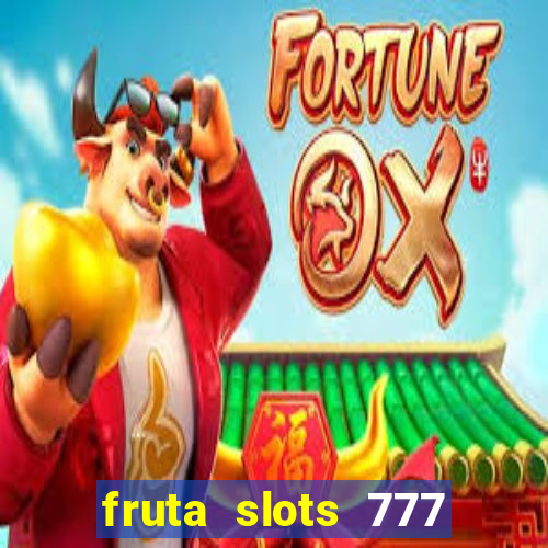 fruta slots 777 mega jackpot paga mesmo