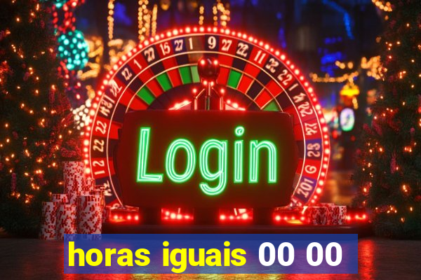 horas iguais 00 00