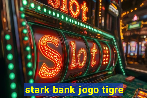 stark bank jogo tigre