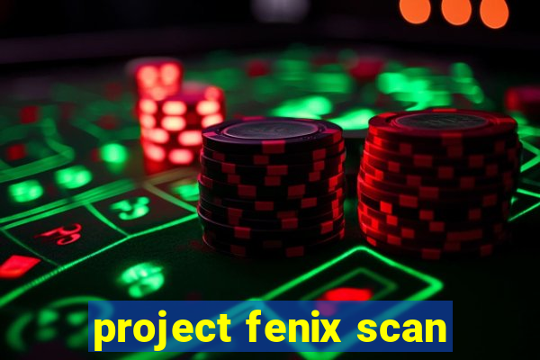 project fenix scan