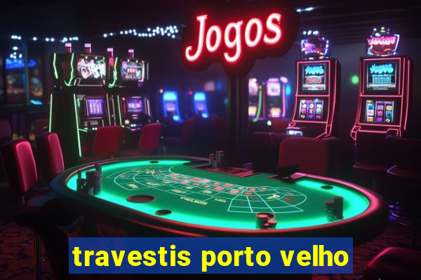 travestis porto velho