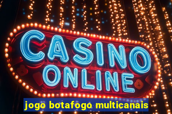 jogo botafogo multicanais