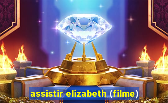 assistir elizabeth (filme)