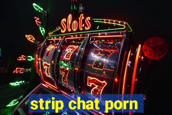 strip chat porn