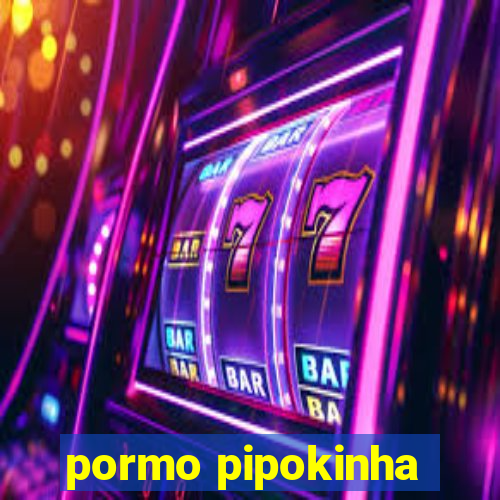 pormo pipokinha