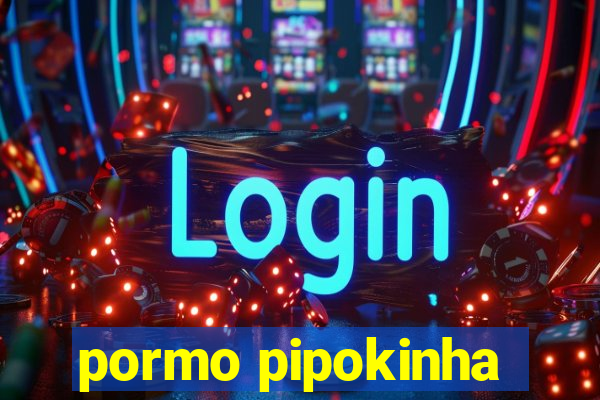 pormo pipokinha