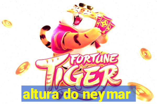 altura do neymar