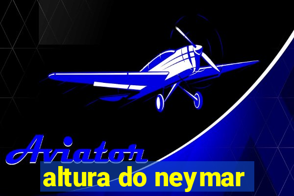 altura do neymar