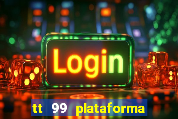 tt 99 plataforma de jogos