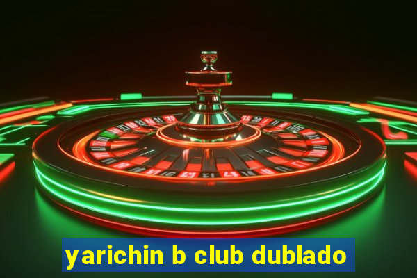 yarichin b club dublado