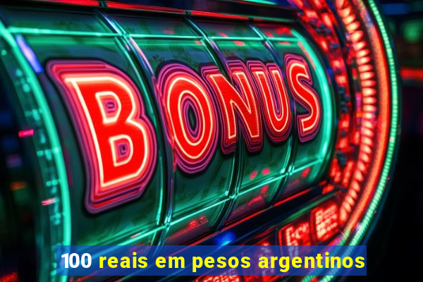 100 reais em pesos argentinos