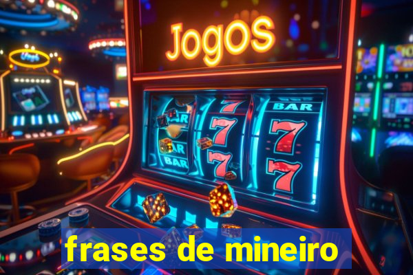 frases de mineiro