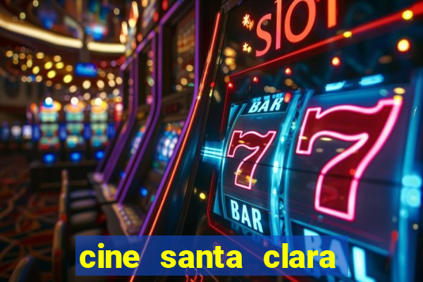 cine santa clara filme em cartaz