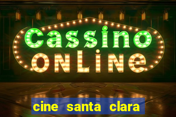 cine santa clara filme em cartaz