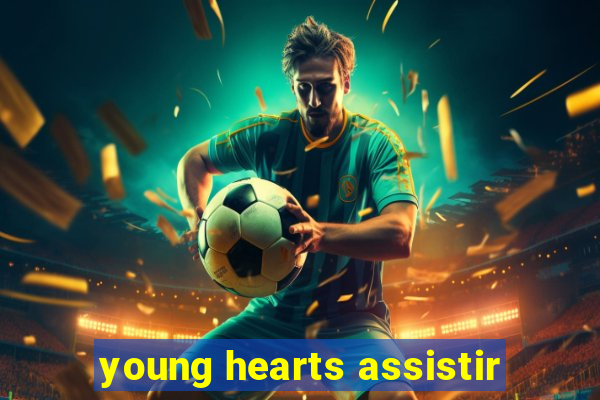 young hearts assistir