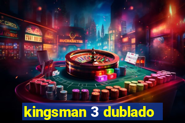 kingsman 3 dublado