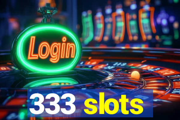 333 slots