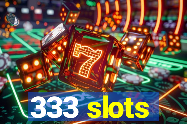 333 slots