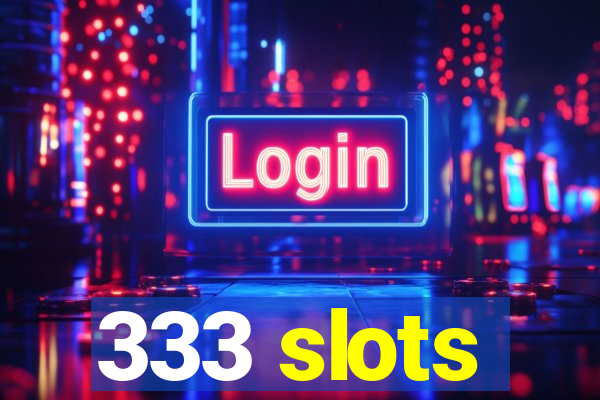 333 slots