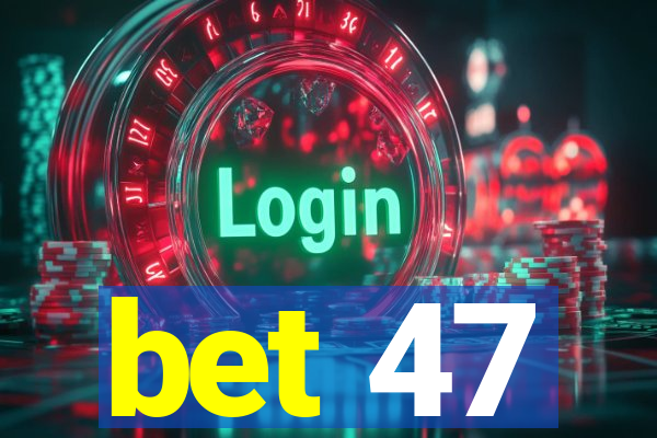 bet 47