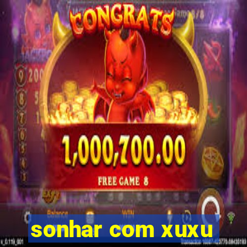 sonhar com xuxu