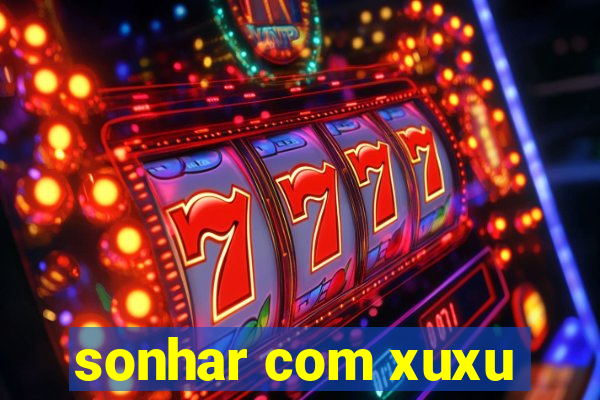 sonhar com xuxu