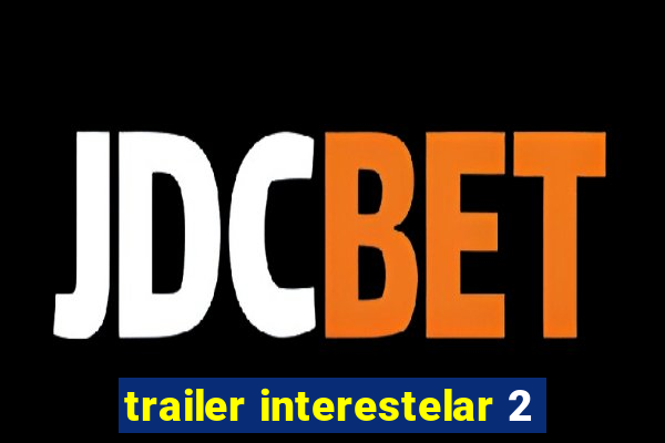 trailer interestelar 2