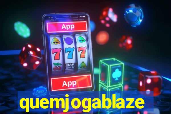 quemjogablaze