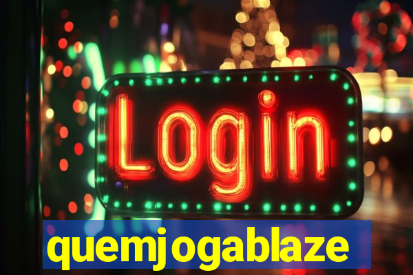 quemjogablaze