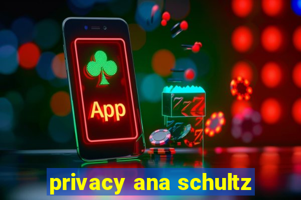 privacy ana schultz