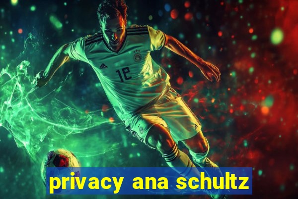 privacy ana schultz