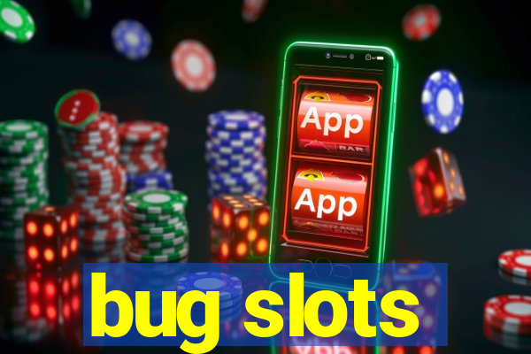 bug slots