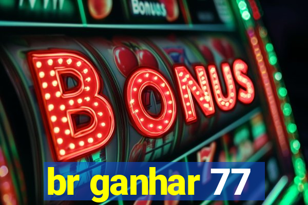 br ganhar 77