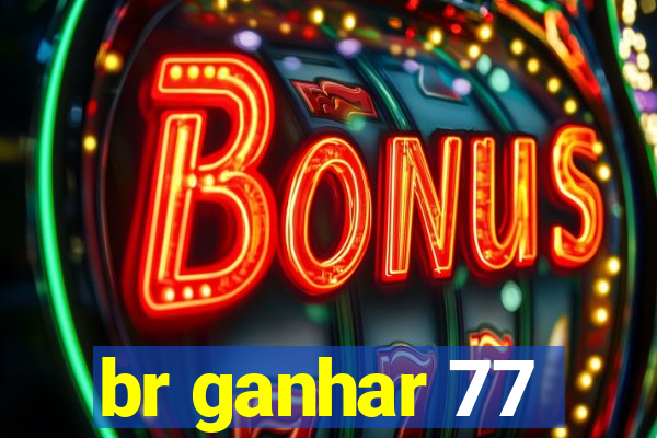 br ganhar 77