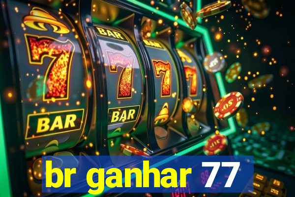 br ganhar 77