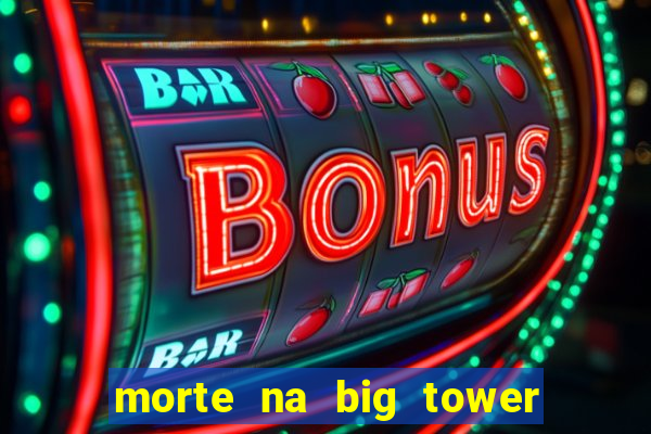 morte na big tower beto carrero