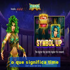 o que significa time