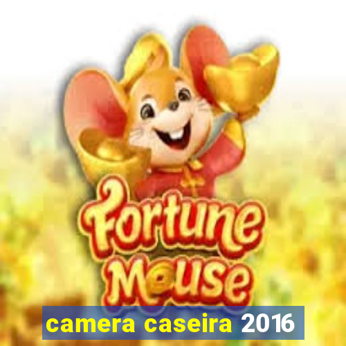 camera caseira 2016