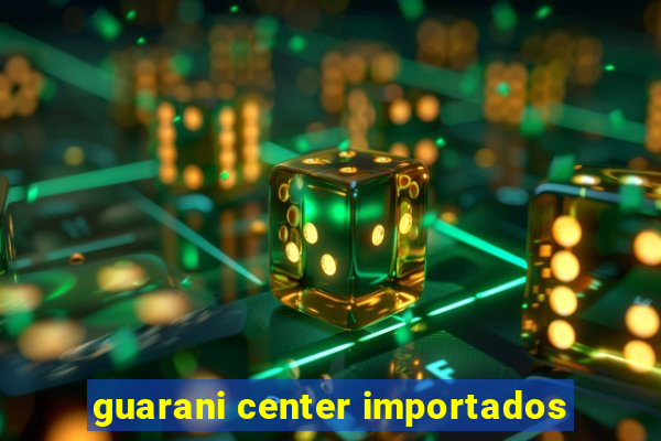 guarani center importados